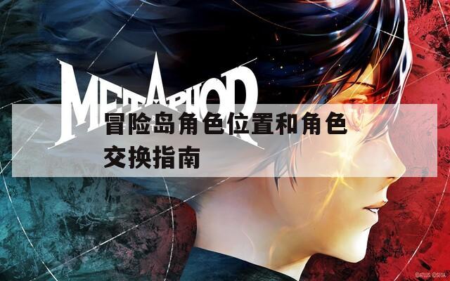 冒险岛角色位置和角色交换指南