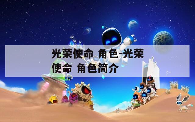光荣使命 角色-光荣使命 角色简介