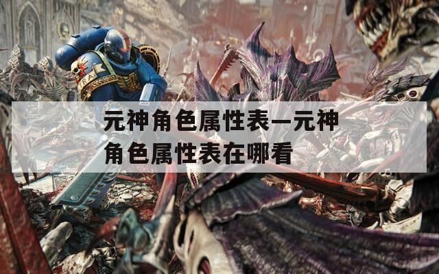 元神角色属性表—元神角色属性表在哪看