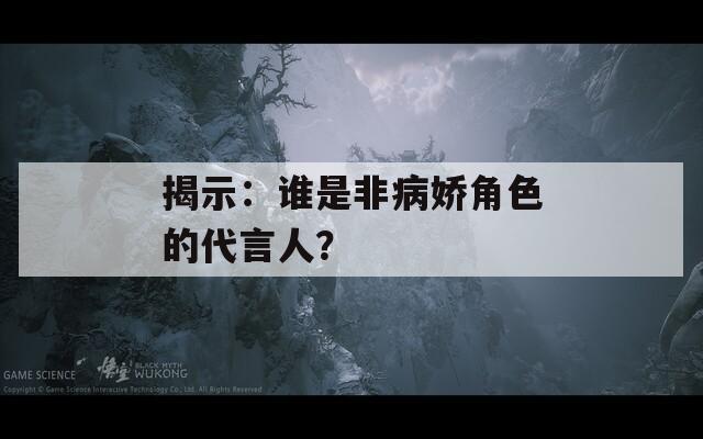 揭示：谁是非病娇角色的代言人？