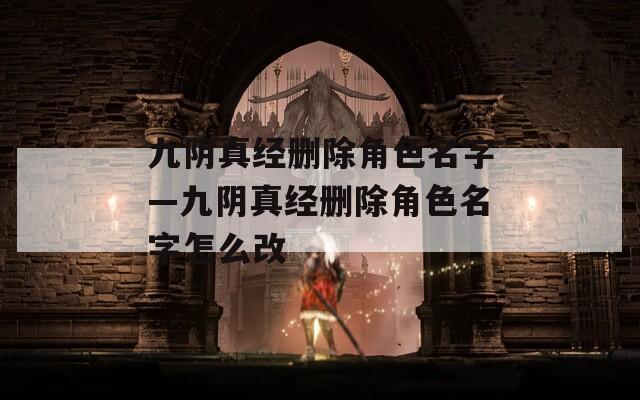 九阴真经删除角色名字—九阴真经删除角色名字怎么改