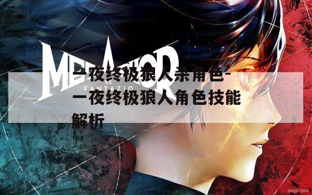 一夜终极狼人杀角色-一夜终极狼人角色技能解析