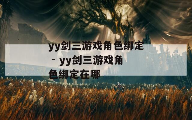 yy剑三游戏角色绑定 - yy剑三游戏角色绑定在哪