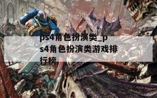 ps4角色扮演类_ps4角色扮演类游戏排行榜
