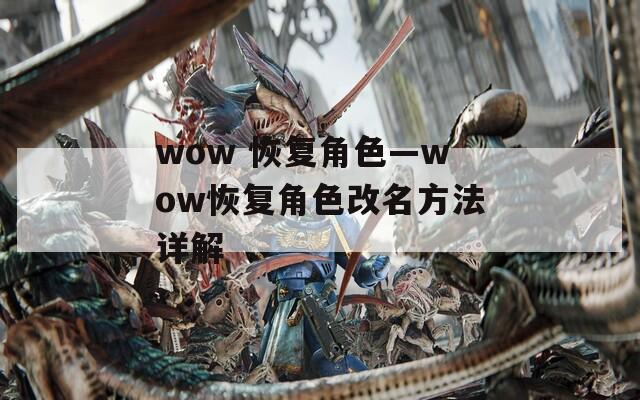 wow 恢复角色—wow恢复角色改名方法详解