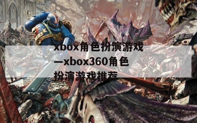 xbox角色扮演游戏—xbox360角色扮演游戏推荐
