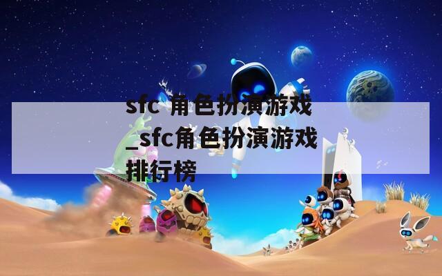 sfc 角色扮演游戏_sfc角色扮演游戏排行榜