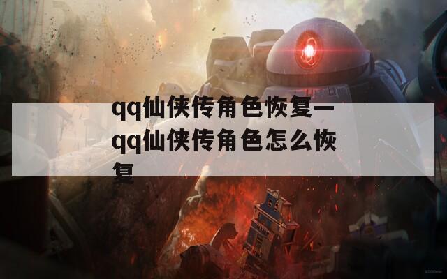 qq仙侠传角色恢复—qq仙侠传角色怎么恢复