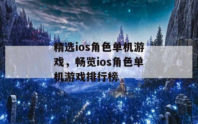 精选ios角色单机游戏，畅览ios角色单机游戏排行榜