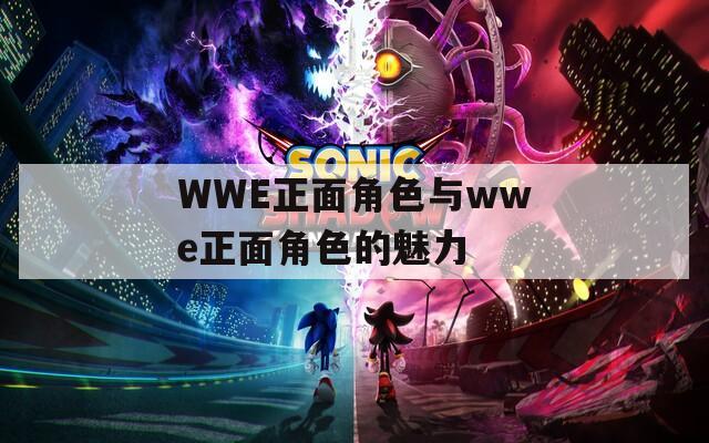 WWE正面角色与wwe正面角色的魅力