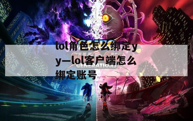 lol角色怎么绑定yy—lol客户端怎么绑定账号