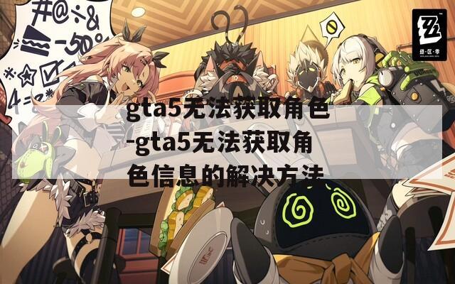 gta5无法获取角色-gta5无法获取角色信息的解决方法