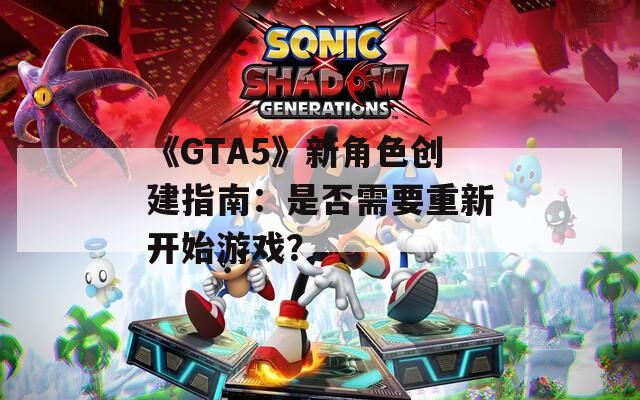 《GTA5》新角色创建指南：是否需要重新开始游戏？