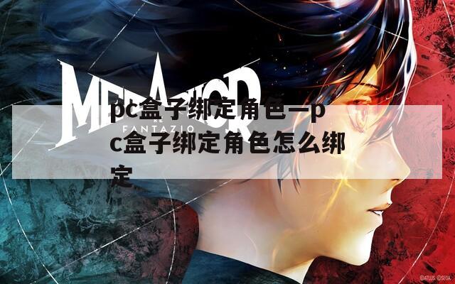 pc盒子绑定角色—pc盒子绑定角色怎么绑定
