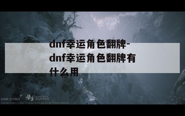 dnf幸运角色翻牌-dnf幸运角色翻牌有什么用