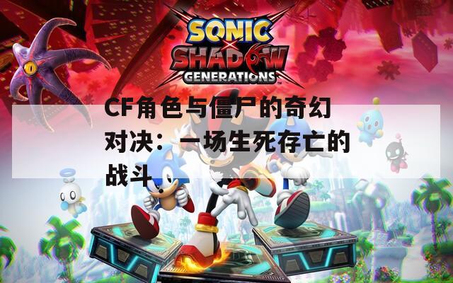 CF角色与僵尸的奇幻对决：一场生死存亡的战斗