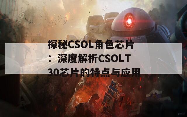 探秘CSOL角色芯片：深度解析CSOLT30芯片的特点与应用