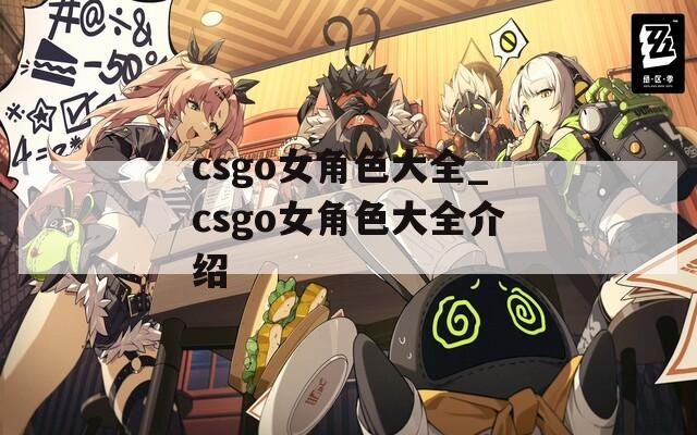 csgo女角色大全_csgo女角色大全介绍